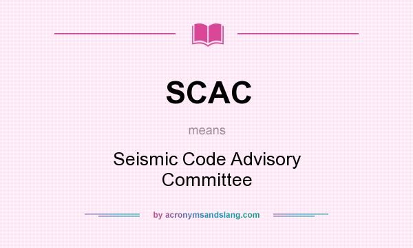 What does SCAC mean? It stands for Seismic Code Advisory Committee