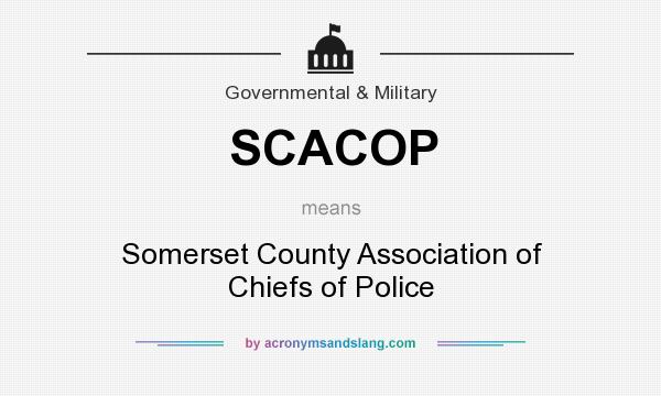 What does SCACOP mean? It stands for Somerset County Association of Chiefs of Police
