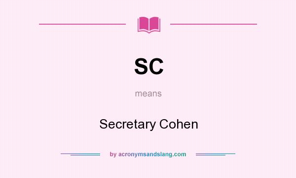 What does SC mean? It stands for Secretary Cohen