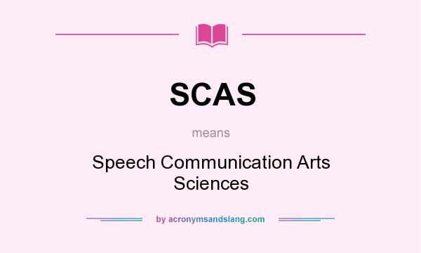 What does SCAS mean? It stands for Speech Communication Arts Sciences