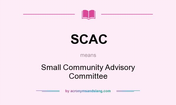 What does SCAC mean? It stands for Small Community Advisory Committee