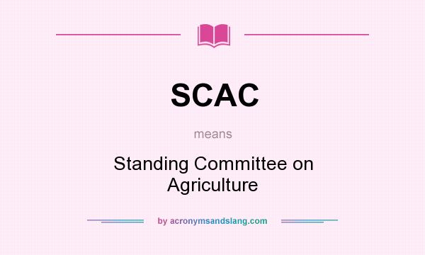 What does SCAC mean? It stands for Standing Committee on Agriculture