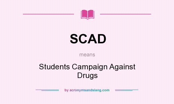 What does SCAD mean? It stands for Students Campaign Against Drugs