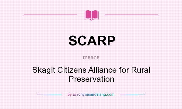 What does SCARP mean? It stands for Skagit Citizens Alliance for Rural Preservation