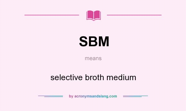 What does SBM mean? It stands for selective broth medium