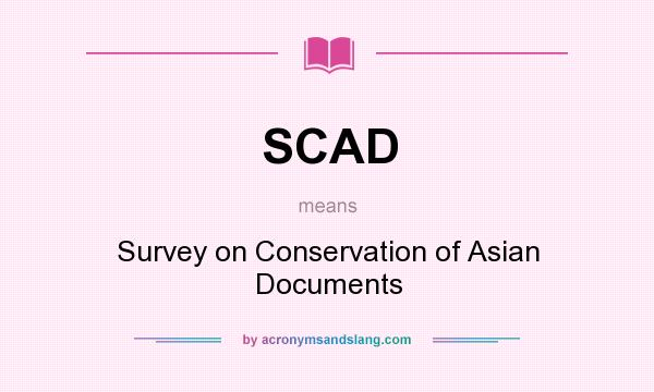 What does SCAD mean? It stands for Survey on Conservation of Asian Documents