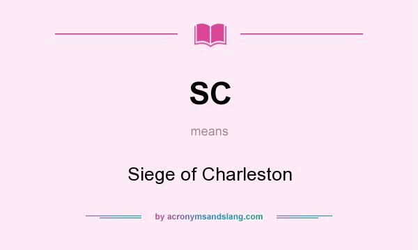 What does SC mean? It stands for Siege of Charleston
