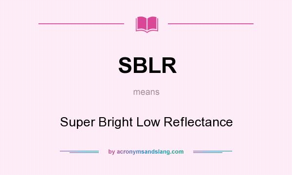 What does SBLR mean? It stands for Super Bright Low Reflectance
