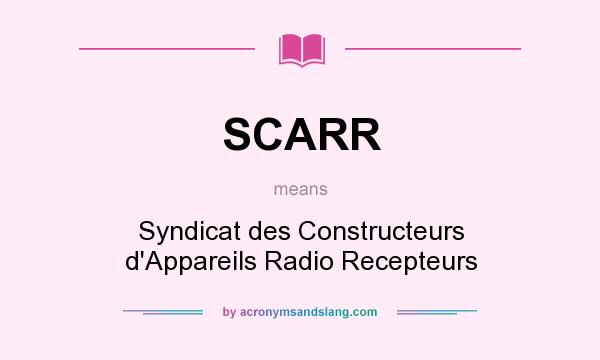 What does SCARR mean? It stands for Syndicat des Constructeurs d`Appareils Radio Recepteurs