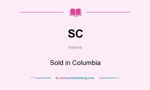 What does SC mean? It stands for Sold in Columbia