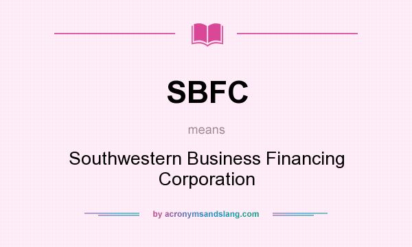 What does SBFC mean? It stands for Southwestern Business Financing Corporation