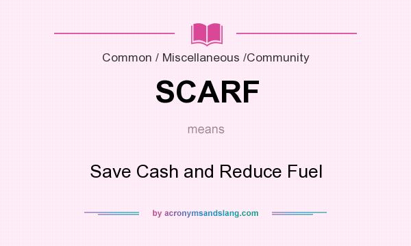 What does SCARF mean? It stands for Save Cash and Reduce Fuel