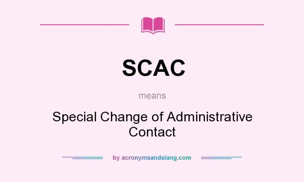 What does SCAC mean? It stands for Special Change of Administrative Contact
