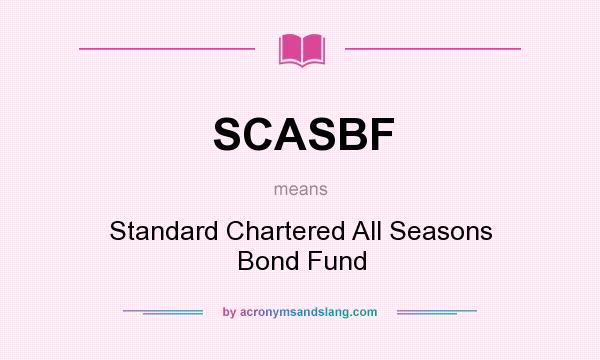 What does SCASBF mean? It stands for Standard Chartered All Seasons Bond Fund