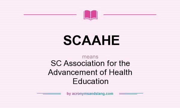 What does SCAAHE mean? It stands for SC Association for the Advancement of Health Education