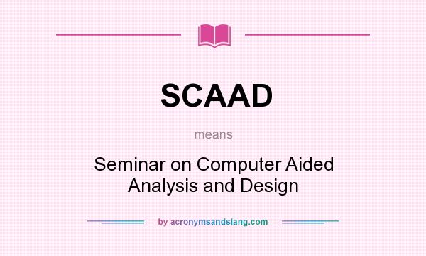 What does SCAAD mean? It stands for Seminar on Computer Aided Analysis and Design