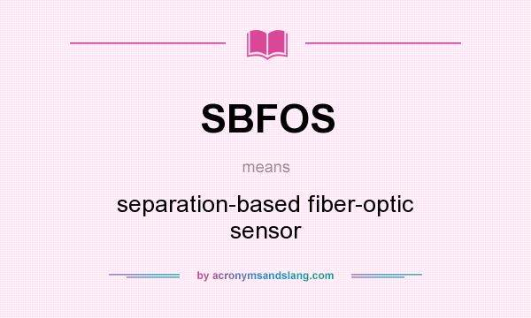 What does SBFOS mean? It stands for separation-based fiber-optic sensor