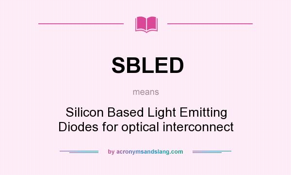 What does SBLED mean? It stands for Silicon Based Light Emitting Diodes for optical interconnect