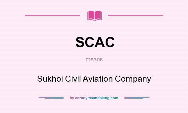 What does SCAC mean? It stands for Sukhoi Civil Aviation Company