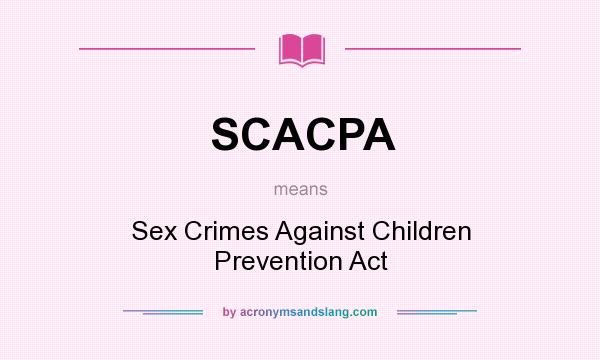 What does SCACPA mean? It stands for Sex Crimes Against Children Prevention Act