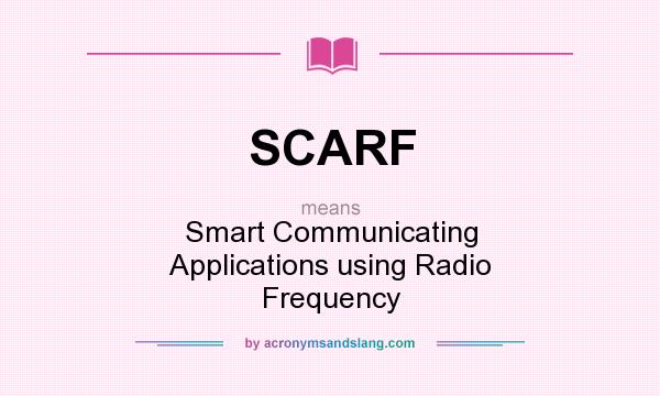 What does SCARF mean? It stands for Smart Communicating Applications using Radio Frequency