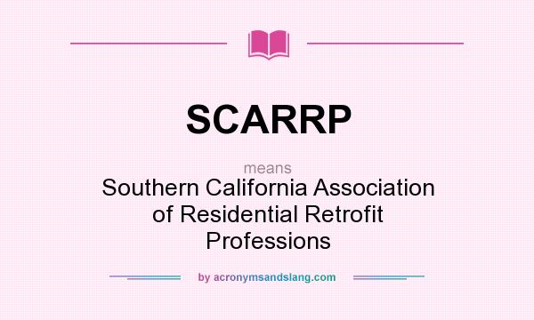 What does SCARRP mean? It stands for Southern California Association of Residential Retrofit Professions