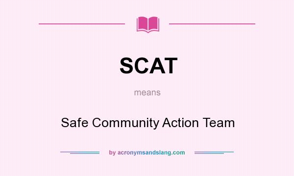What does SCAT mean? It stands for Safe Community Action Team
