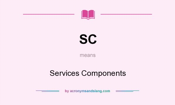 What does SC mean? It stands for Services Components