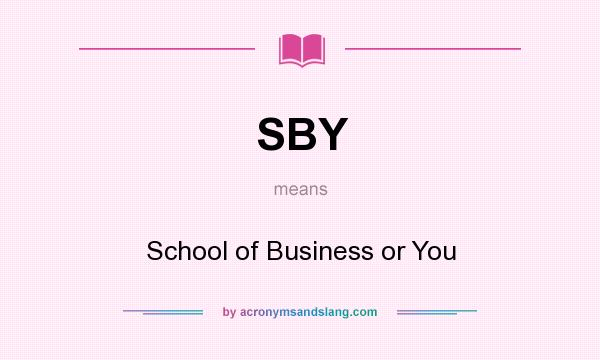 What does SBY mean? It stands for School of Business or You