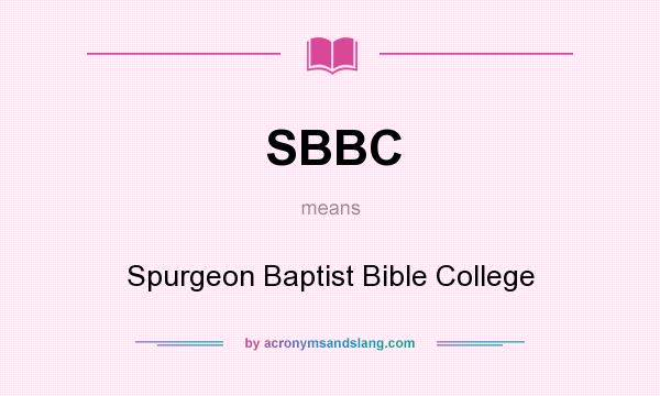 What does SBBC mean? It stands for Spurgeon Baptist Bible College