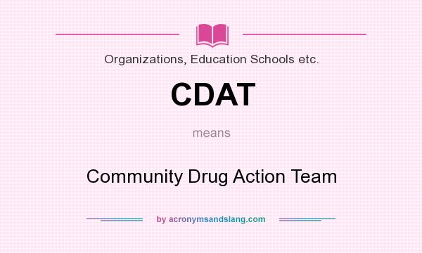 What does CDAT mean? It stands for Community Drug Action Team
