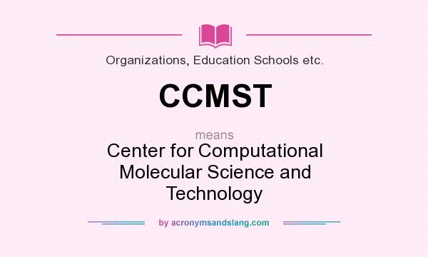 What does CCMST mean? It stands for Center for Computational Molecular Science and Technology