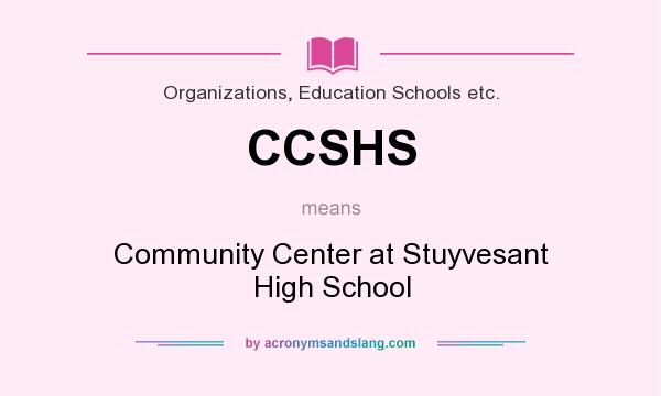 What does CCSHS mean? It stands for Community Center at Stuyvesant High School