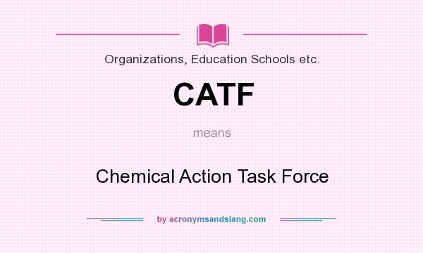 What does CATF mean? It stands for Chemical Action Task Force