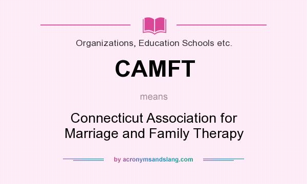 What does CAMFT mean? It stands for Connecticut Association for Marriage and Family Therapy
