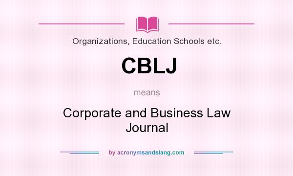 What does CBLJ mean? It stands for Corporate and Business Law Journal