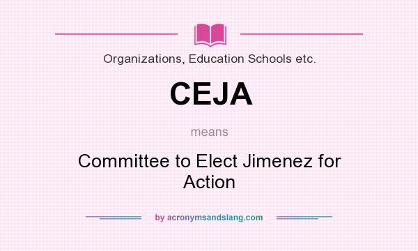 What does CEJA mean? It stands for Committee to Elect Jimenez for Action