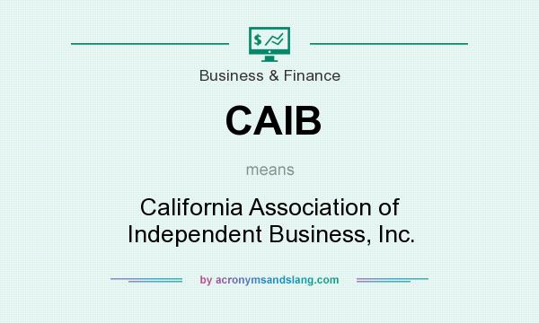 What does CAIB mean? It stands for California Association of Independent Business, Inc.