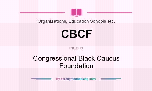 What does CBCF mean? It stands for Congressional Black Caucus Foundation