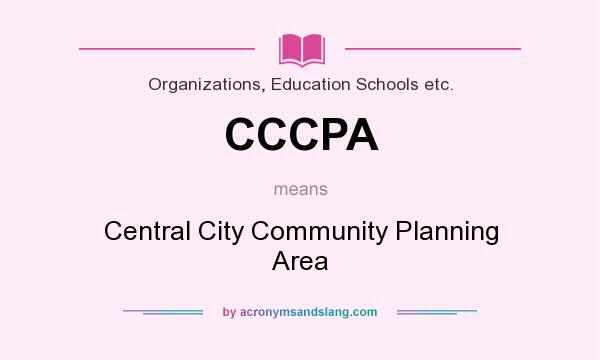 What does CCCPA mean? It stands for Central City Community Planning Area