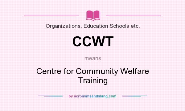 What does CCWT mean? It stands for Centre for Community Welfare Training