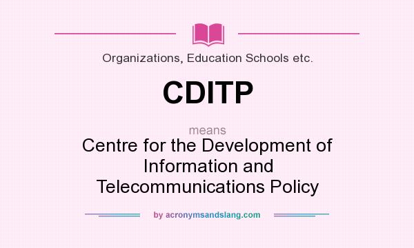 What does CDITP mean? It stands for Centre for the Development of Information and Telecommunications Policy
