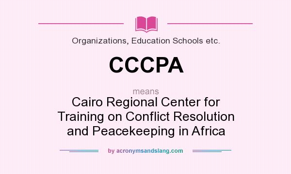 What does CCCPA mean? It stands for Cairo Regional Center for Training on Conflict Resolution and Peacekeeping in Africa