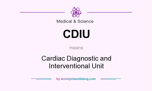 What does CDIU mean? It stands for Cardiac Diagnostic and Interventional Unit