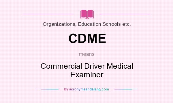 What does CDME mean? It stands for Commercial Driver Medical Examiner