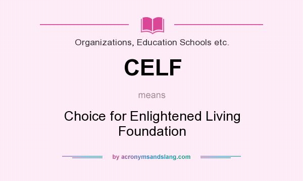 What does CELF mean? It stands for Choice for Enlightened Living Foundation