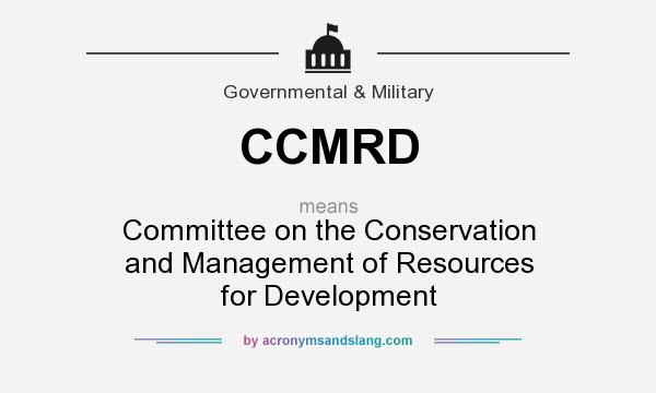 What does CCMRD mean? It stands for Committee on the Conservation and Management of Resources for Development