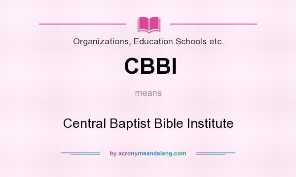 What does CBBI mean? It stands for Central Baptist Bible Institute