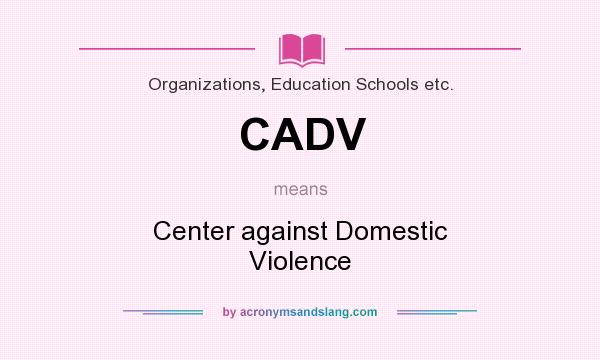 What does CADV mean? It stands for Center against Domestic Violence
