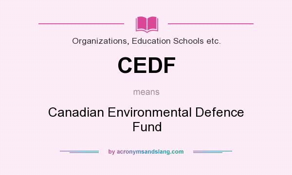 What does CEDF mean? It stands for Canadian Environmental Defence Fund
